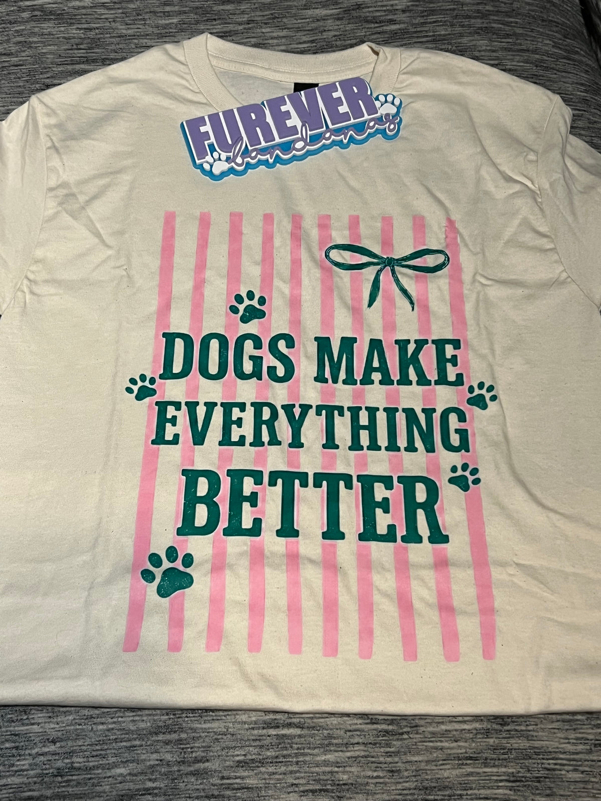 Dogs Make Everything Better T Shirt
