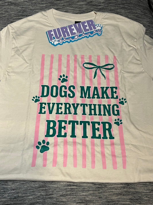 Dogs Make Everything Better T Shirt