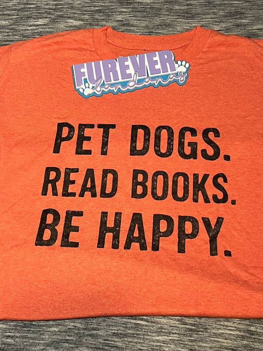 Pet Dogs, Read Books, Be Happy T Shirt